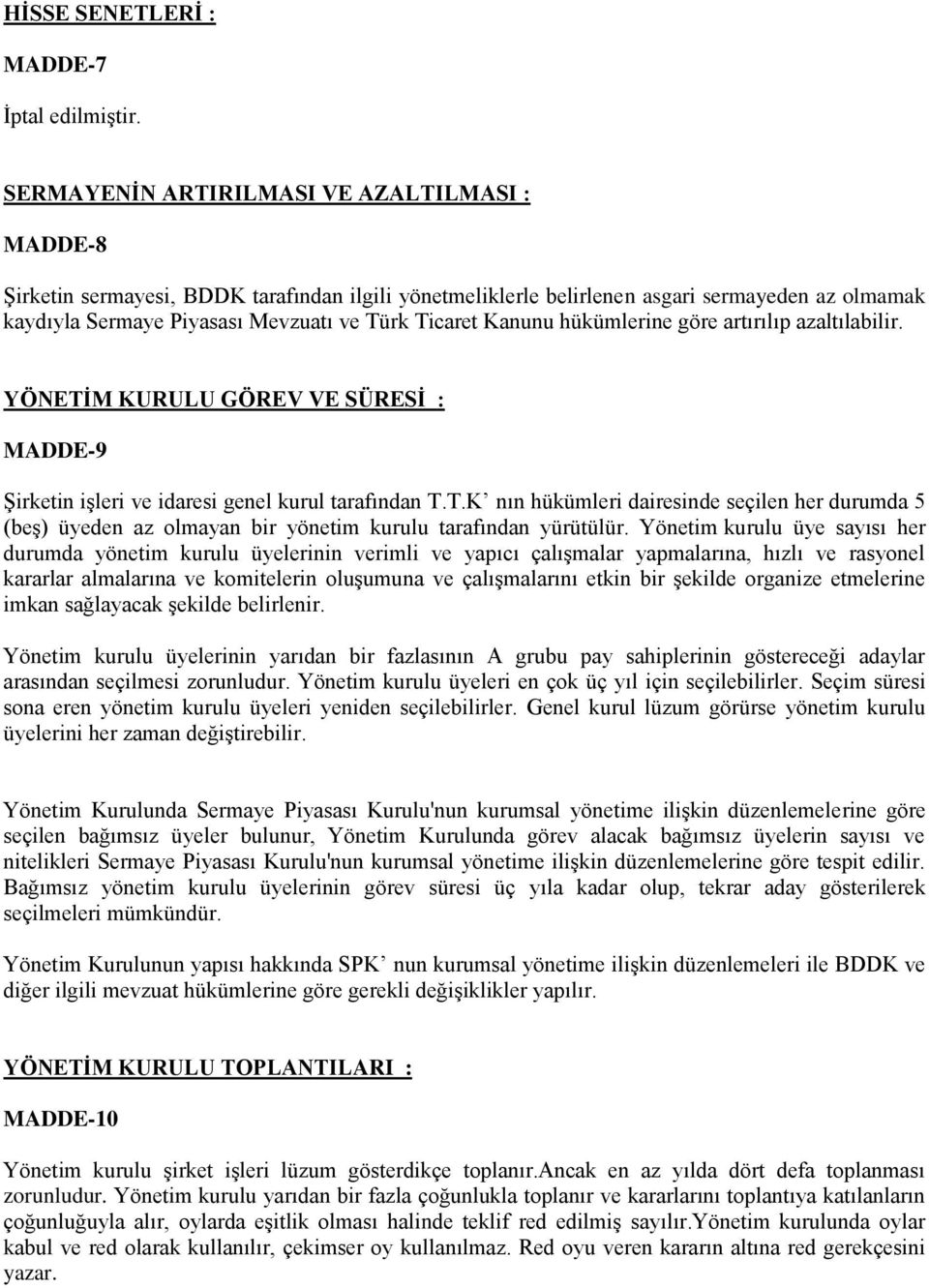 Kanunu hükümlerine göre artırılıp azaltılabilir. YÖNETİM KURULU GÖREV VE SÜRESİ : MADDE-9 Şirketin işleri ve idaresi genel kurul tarafından T.T.K nın hükümleri dairesinde seçilen her durumda 5 (beş) üyeden az olmayan bir yönetim kurulu tarafından yürütülür.