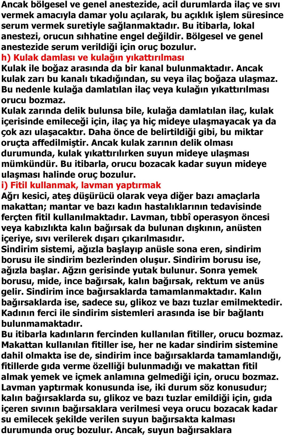 h) Kulak damlası ve kulağın yıkattırılması Kulak ile boğaz arasında da bir kanal bulunmaktadır. Ancak kulak zarı bu kanalı tıkadığından, su veya ilaç boğaza ulaşmaz.