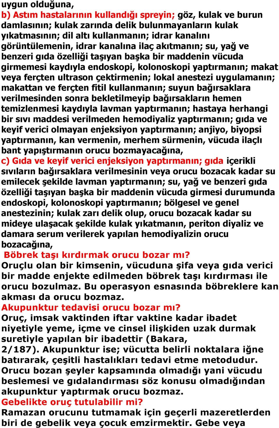 anestezi uygulamanın; makattan ve ferçten fitil kullanmanın; suyun bağırsaklara verilmesinden sonra bekletilmeyip bağırsakların hemen temizlenmesi kaydıyla lavman yaptırmanın; hastaya herhangi bir