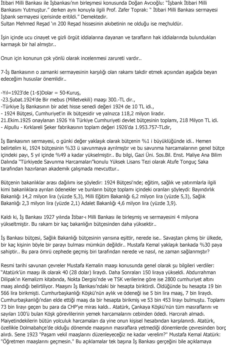 İşin içinde ucu cinayet ve gizli örgüt iddialarına dayanan ve tarafların hak iddialarında bulundukları karmaşık bir hal almıştır.. Onun için konunun çok yönlü olarak incelenmesi zarureti vardır.