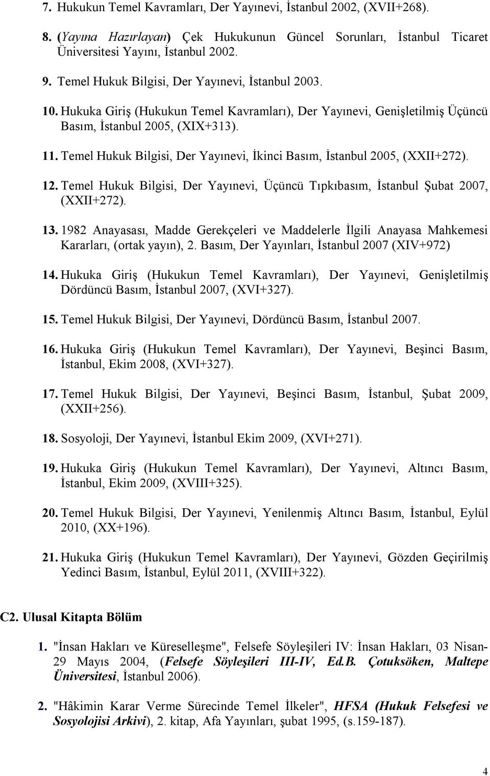 Temel Hukuk Bilgisi, Der Yayınevi, İkinci Basım, İstanbul 2005, (XXII+272). 12. Temel Hukuk Bilgisi, Der Yayınevi, Üçüncü Tıpkıbasım, İstanbul Şubat 2007, (XXII+272). 13.