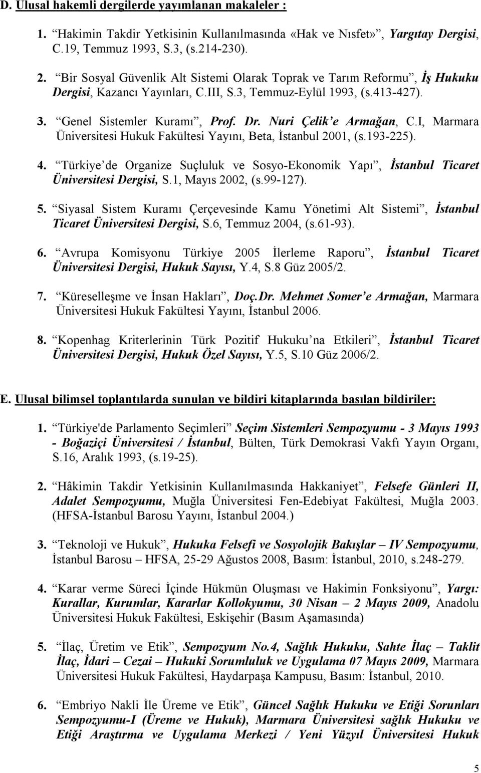 Nuri Çelik e Armağan, C.I, Marmara Üniversitesi Hukuk Fakültesi Yayını, Beta, İstanbul 2001, (s.193-225). 4.