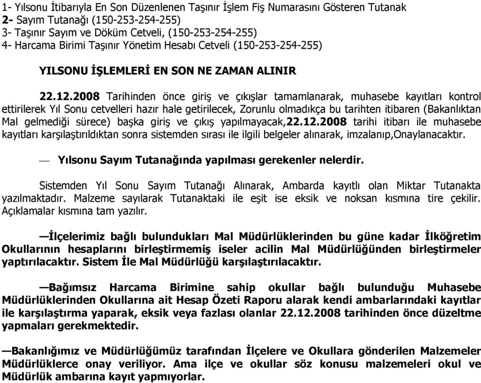 2008 Tarihinden önce giriş ve çıkışlar tamamlanarak, muhasebe kayıtları kontrol ettirilerek Yıl Sonu cetvelleri hazır hale getirilecek, Zorunlu olmadıkça bu tarihten itibaren (Bakanlıktan Mal