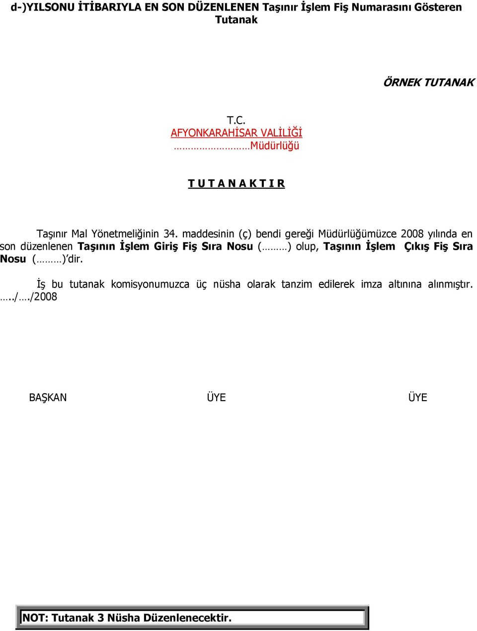 maddesinin (ç) bendi gereği Müdürlüğümüzce 2008 yılında en son düzenlenen Taşının İşlem Giriş Fiş Sıra Nosu ( ) olup,