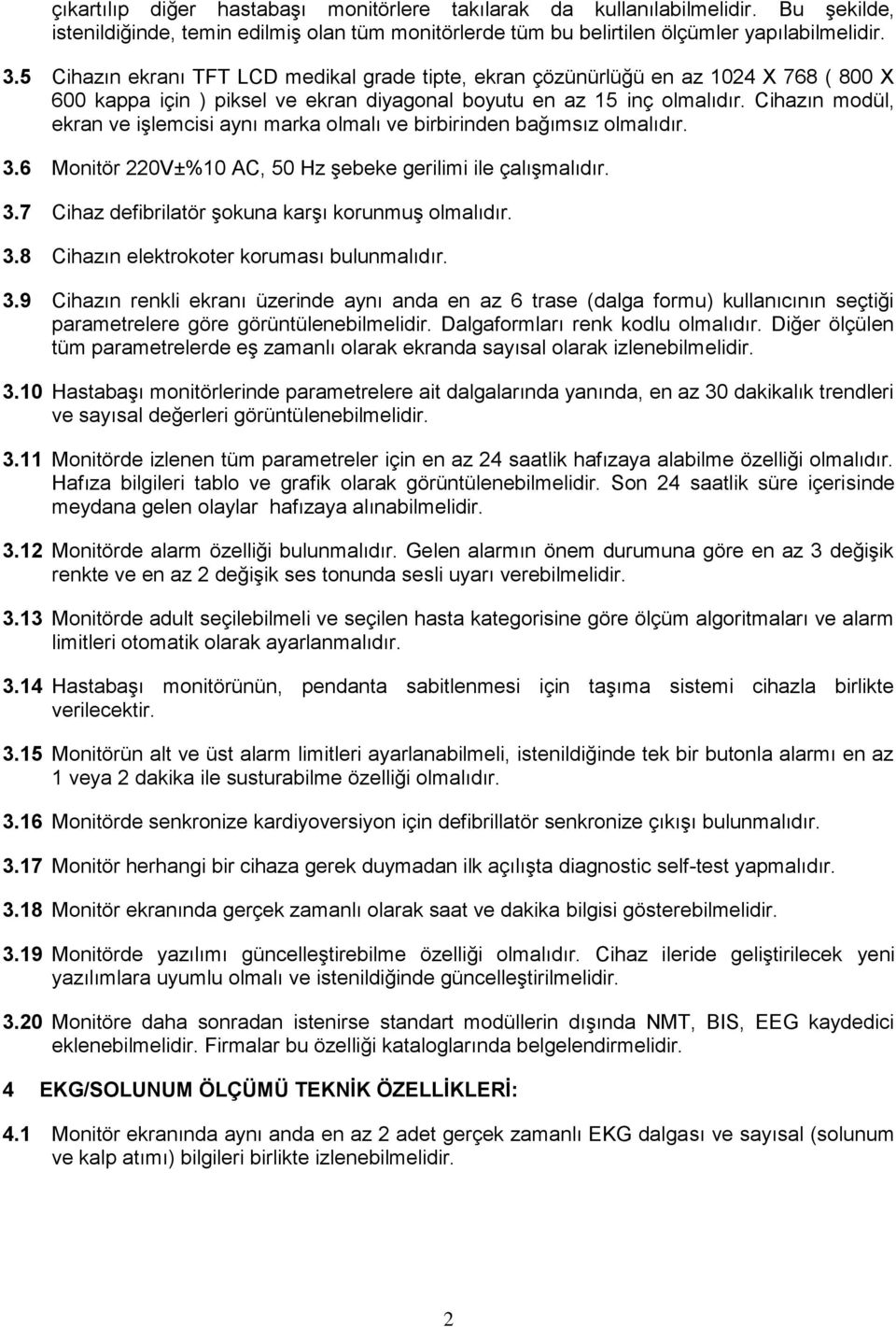 Cihazın modül, ekran ve iģlemcisi aynı marka olmalı ve birbirinden bağımsız olmalıdır. 3.6 Monitör 220V±%10 AC, 50 Hz Ģebeke gerilimi ile çalıģmalıdır. 3.7 Cihaz defibrilatör Ģokuna karģı korunmuģ olmalıdır.