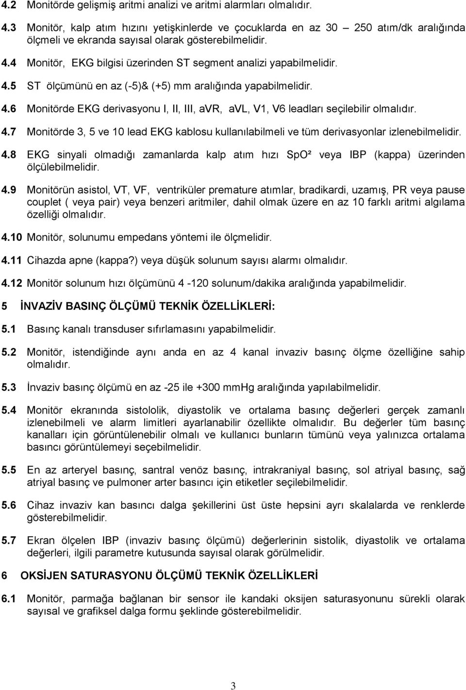 4 Monitör, EKG bilgisi üzerinden ST segment analizi yapabilmelidir. 4.5 ST ölçümünü en az (-5)& (+5) mm aralığında yapabilmelidir. 4.6 Monitörde EKG derivasyonu I, II, III, avr, avl, V1, V6 leadları seçilebilir olmalıdır.