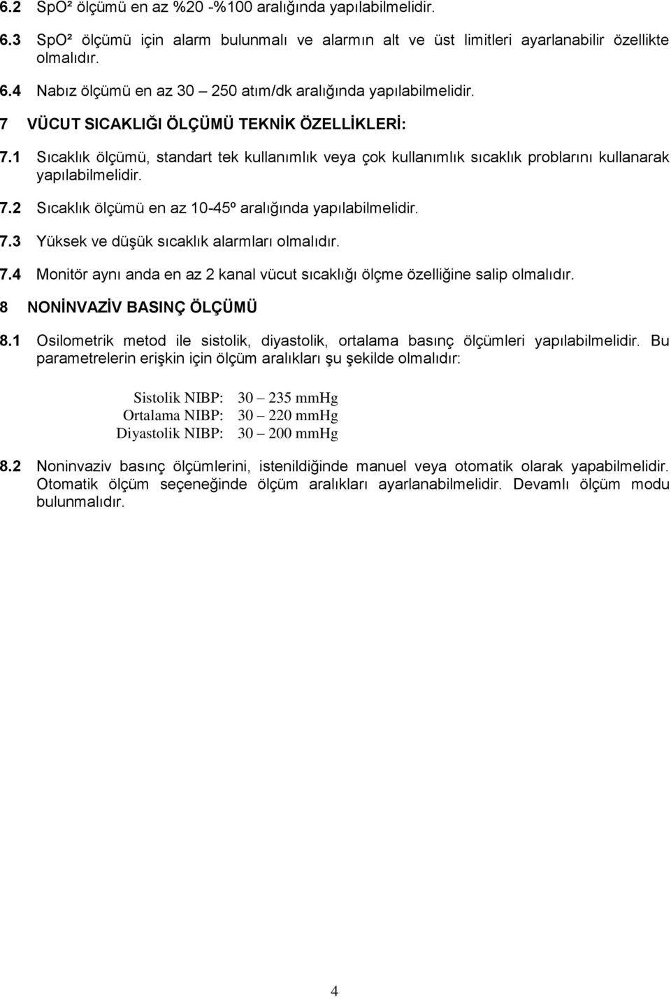 7.3 Yüksek ve düģük sıcaklık alarmları olmalıdır. 7.4 Monitör aynı anda en az 2 kanal vücut sıcaklığı ölçme özelliğine salip olmalıdır. 8 NONİNVAZİV BASINÇ ÖLÇÜMÜ 8.