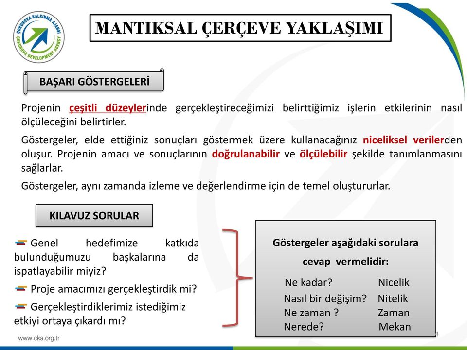 Projenin amacı ve sonuçlarının doğrulanabilir ve ölçülebilir şekilde tanımlanmasını sağlarlar. Göstergeler, aynı zamanda izleme ve değerlendirme için de temel oluştururlar.