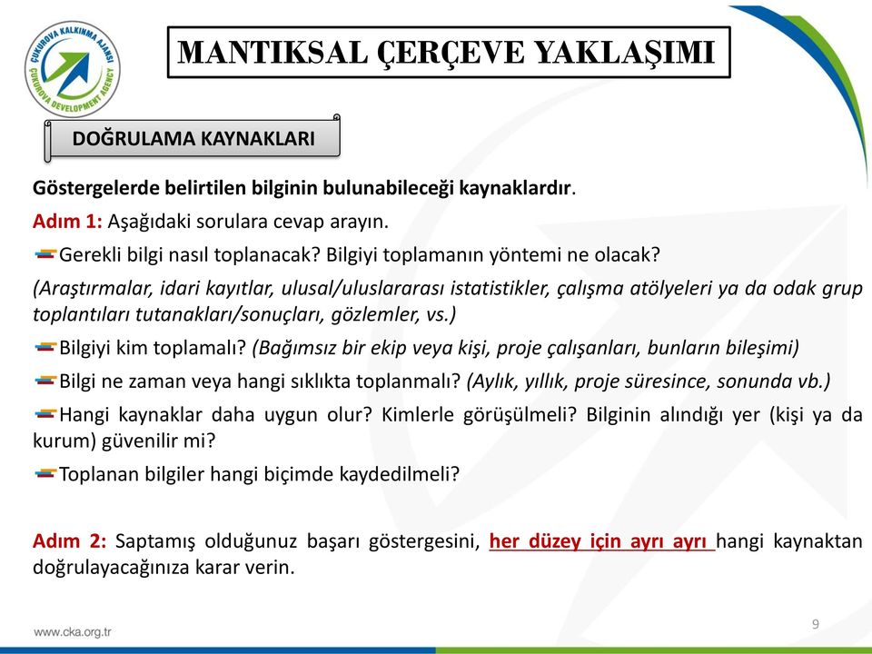 ) Bilgiyi kim toplamalı? (Bağımsız bir ekip veya kişi, proje çalışanları, bunların bileşimi) Bilgi ne zaman veya hangi sıklıkta toplanmalı? (Aylık, yıllık, proje süresince, sonunda vb.