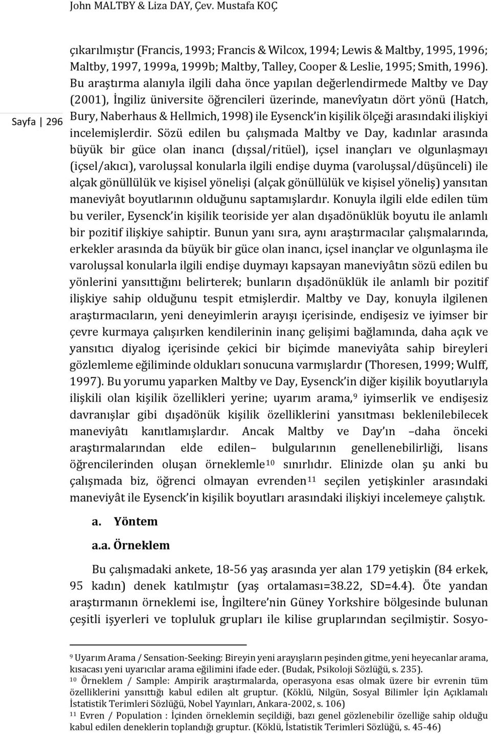 Bu araştırma alanıyla ilgili daha önce yapılan değerlendirmede Maltby ve Day (2001), İngiliz üniversite öğrencileri üzerinde, manevîyatın dört yönü (Hatch, Bury, Naberhaus & Hellmich, 1998) ile