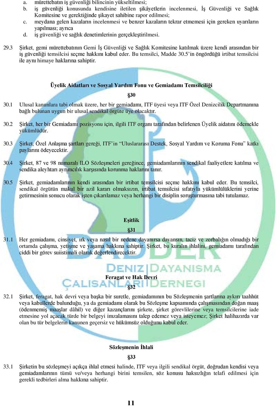 meydana gelen kazaların incelenmesi ve benzer kazaların tekrar etmemesi için gereken uyarıların yapılması; ayrıca d. iş güvenliği ve sağlık denetimlerinin gerçekleştirilmesi. 29.