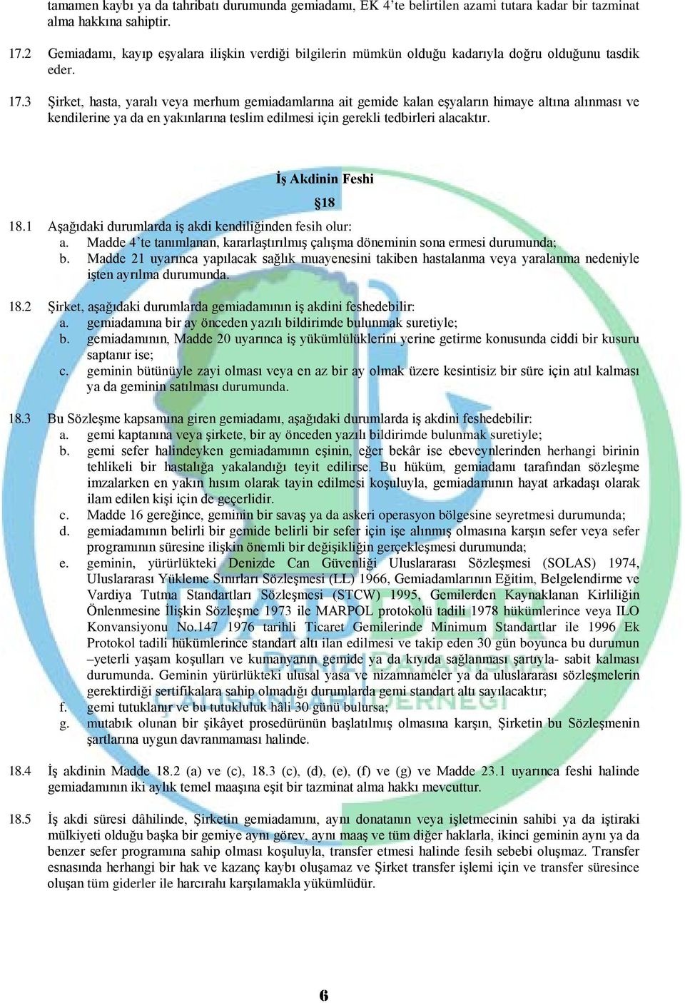 3 Şirket, hasta, yaralı veya merhum gemiadamlarına ait gemide kalan eşyaların himaye altına alınması ve kendilerine ya da en yakınlarına teslim edilmesi için gerekli tedbirleri alacaktır.