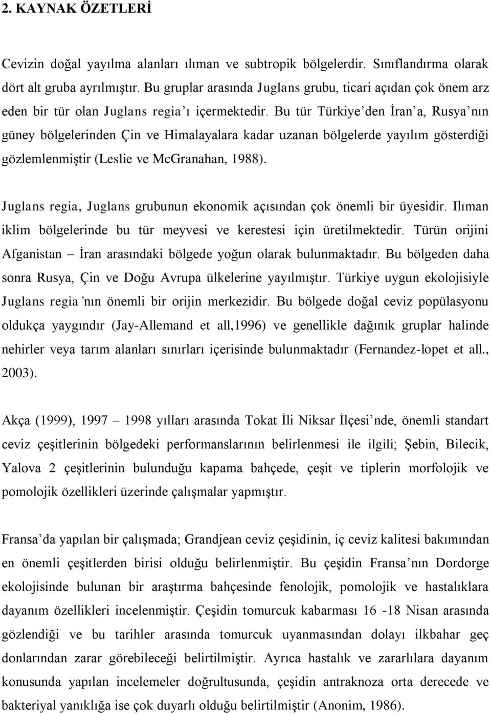 Bu tür Türkiye den Ġran a, Rusya nın güney bölgelerinden Çin ve Himalayalara kadar uzanan bölgelerde yayılım gösterdiği gözlemlenmiģtir (Leslie ve McGranahan, 1988).