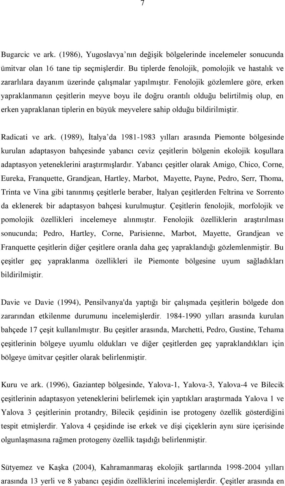 Fenolojik gözlemlere göre, erken yapraklanmanın çeģitlerin meyve boyu ile doğru orantılı olduğu belirtilmiģ olup, en erken yapraklanan tiplerin en büyük meyvelere sahip olduğu bildirilmiģtir.