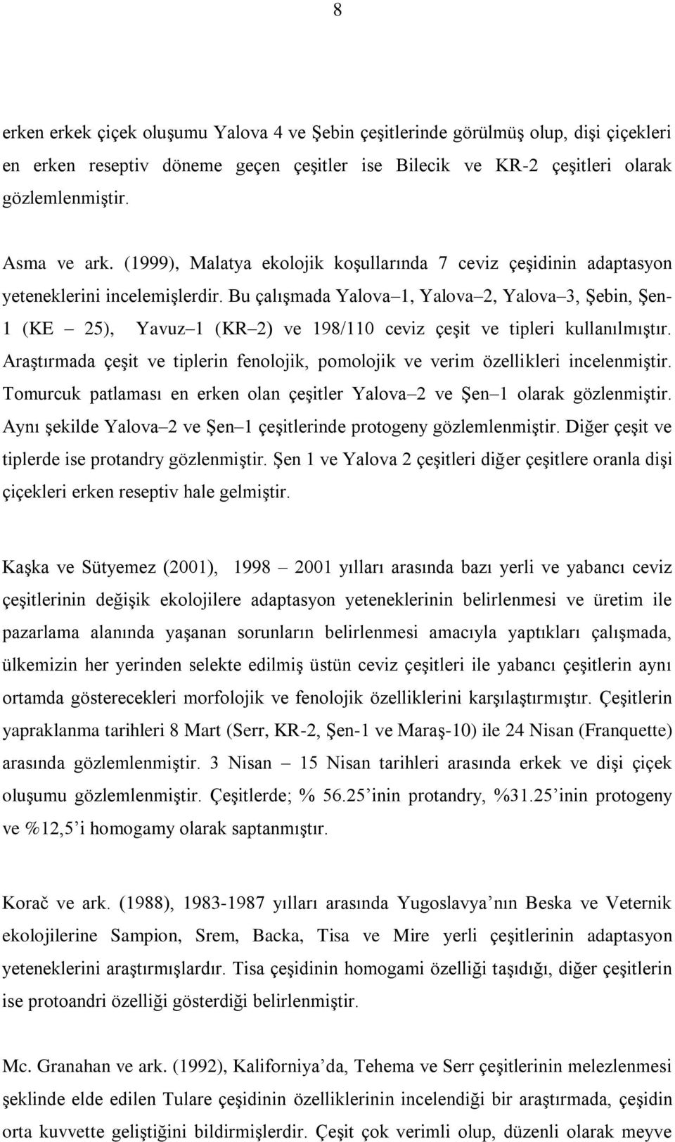 Bu çalıģmada Yalova 1, Yalova 2, Yalova 3, ġebin, ġen- 1 (KE 25), Yavuz 1 (KR 2) ve 198/110 ceviz çeģit ve tipleri kullanılmıģtır.