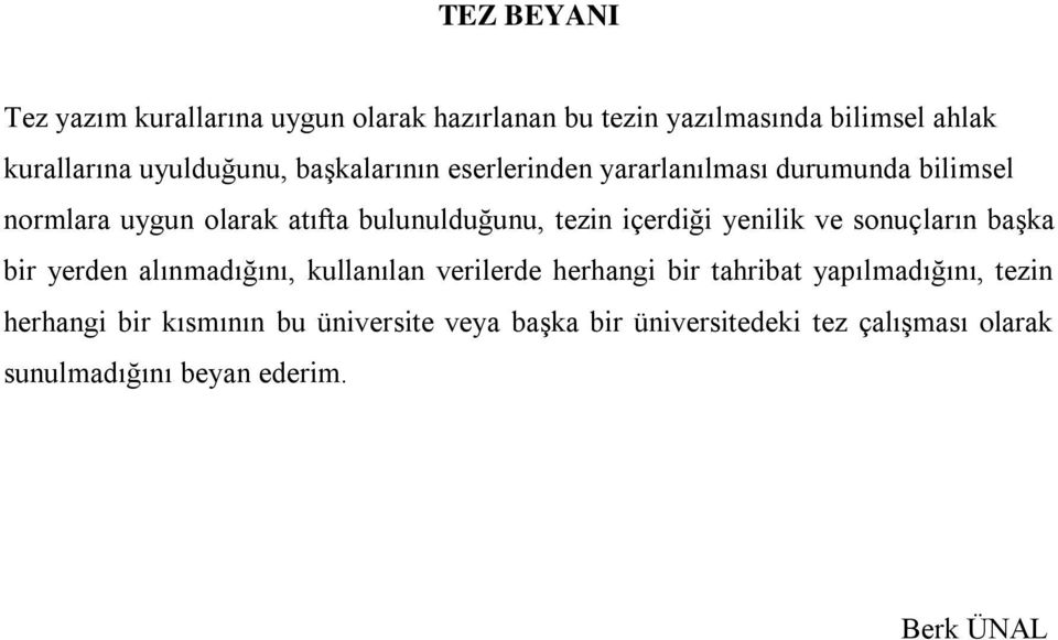 yenilik ve sonuçların baģka bir yerden alınmadığını, kullanılan verilerde herhangi bir tahribat yapılmadığını, tezin