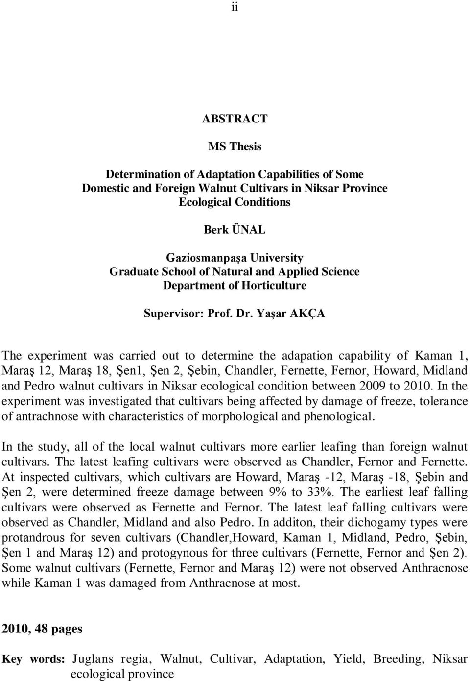 Yaşar AKÇA The experiment was carried out to determine the adapation capability of Kaman 1, MaraĢ 12, MaraĢ 18, ġen1, ġen 2, ġebin, Chandler, Fernette, Fernor, Howard, Midland and Pedro walnut