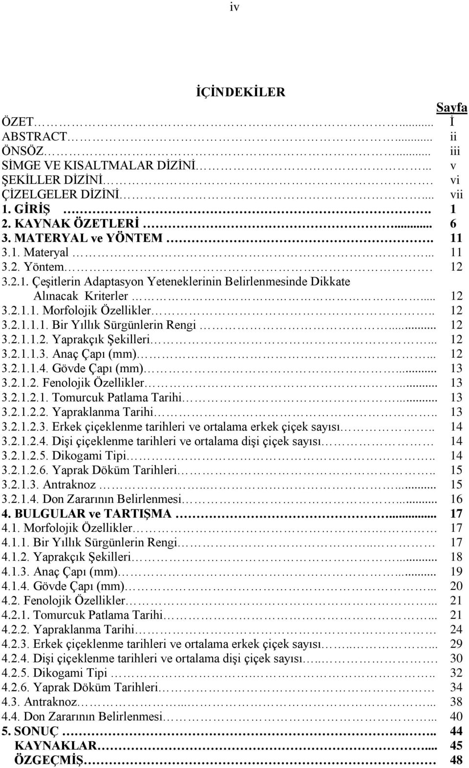 .. 12 3.2.1.1.2. Yaprakçık ġekilleri... 12 3.2.1.1.3. Anaç Çapı (mm)... 12 3.2.1.1.4. Gövde Çapı (mm)... 13 3.2.1.2. Fenolojik Özellikler... 13 3.2.1.2.1. Tomurcuk Patlama Tarihi... 13 3.2.1.2.2. Yapraklanma Tarihi.