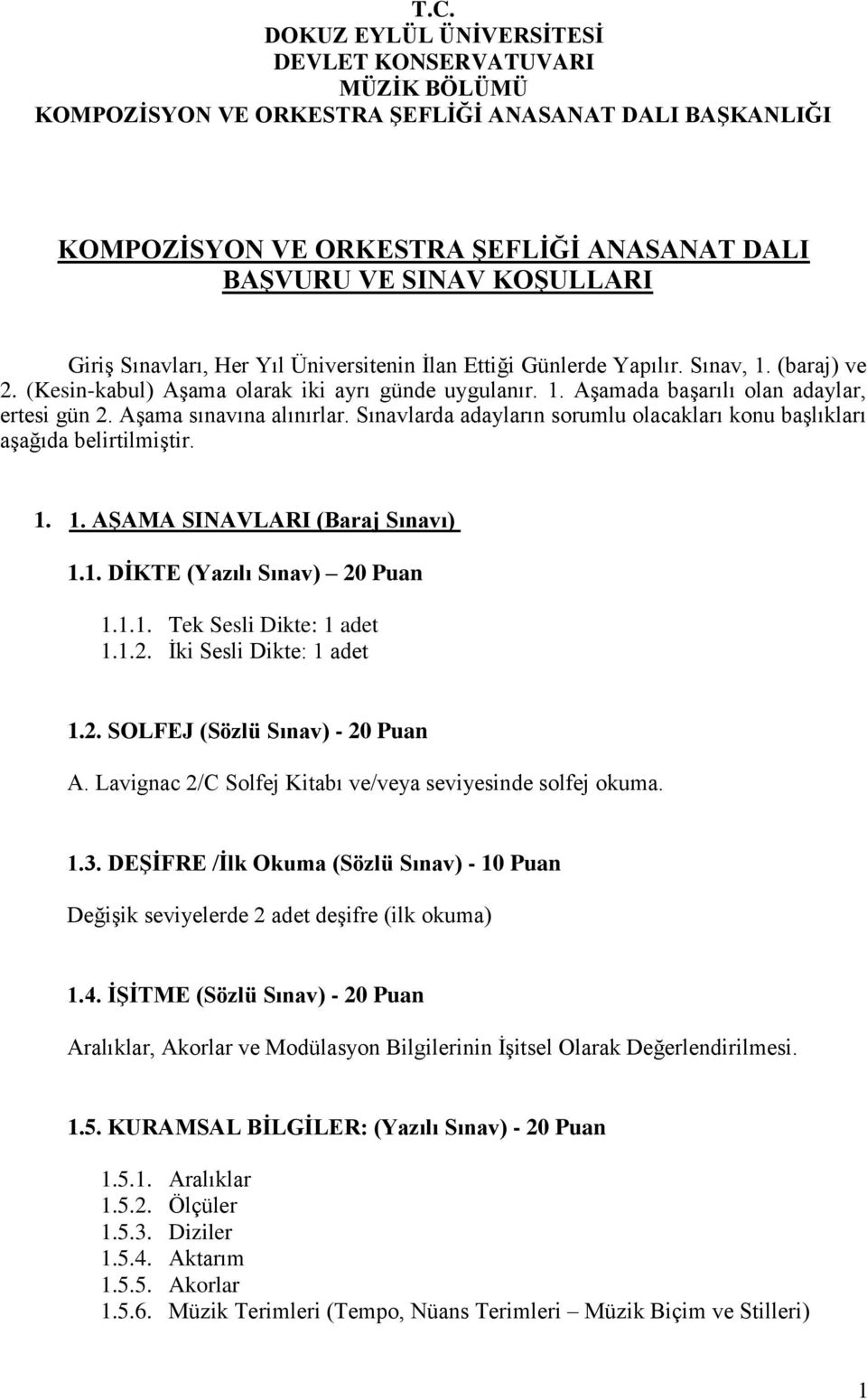 Aşama sınavına alınırlar. Sınavlarda adayların sorumlu olacakları konu başlıkları aşağıda belirtilmiştir. 1. 1. AŞAMA SINAVLARI (Baraj Sınavı) 1.1. DİKTE (Yazılı Sınav) 20 Puan 1.1.1. Tek Sesli Dikte: 1 adet 1.