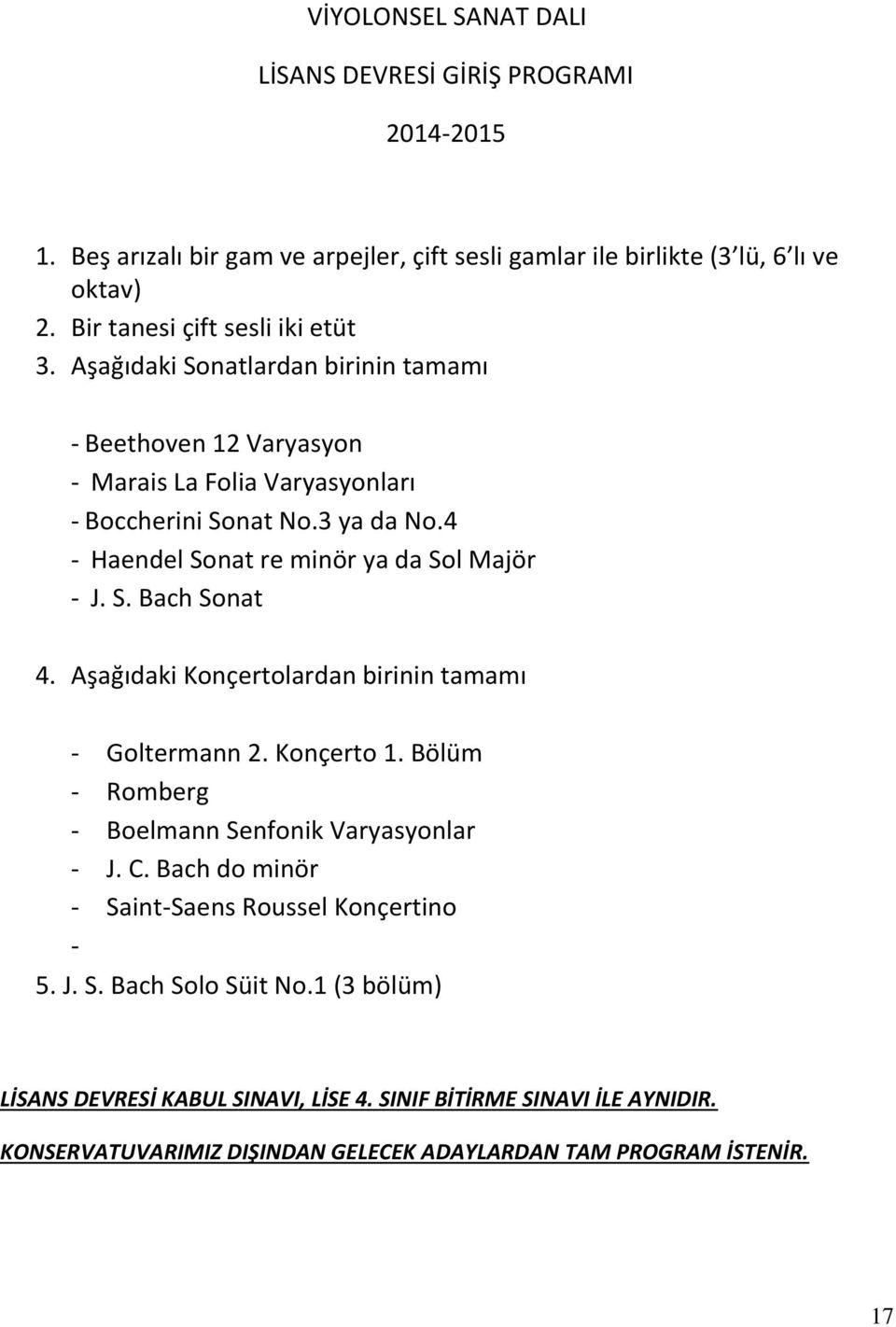 4 - Haendel Sonat re minör ya da Sol Majör - J. S. Bach Sonat 4. Aşağıdaki Konçertolardan birinin tamamı - Goltermann 2. Konçerto 1.