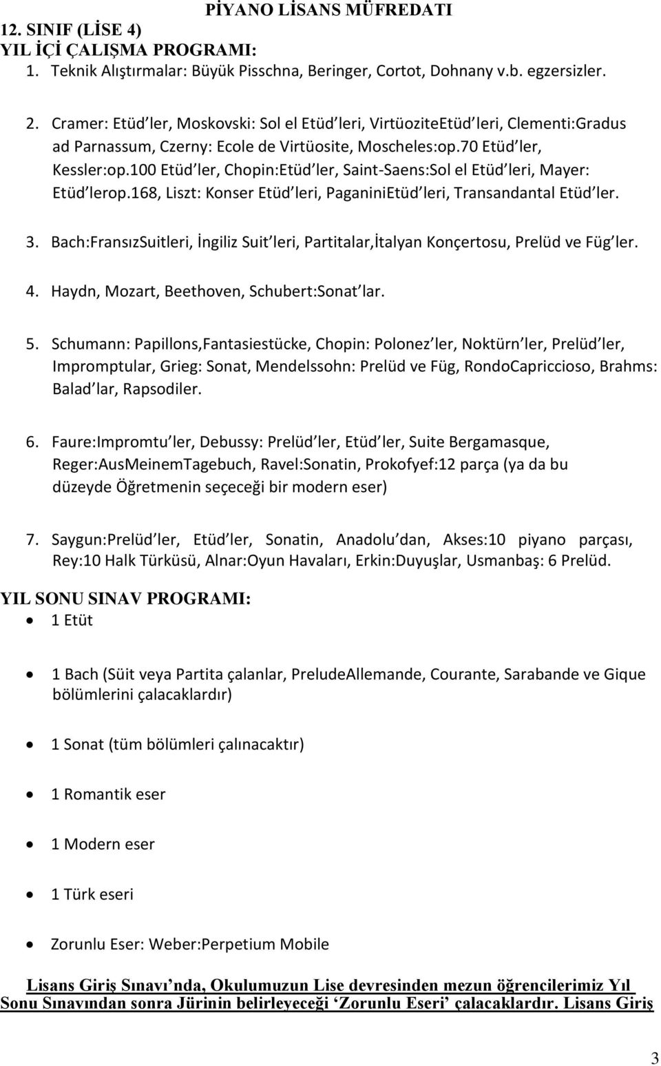 100 Etüd ler, Chopin:Etüd ler, Saint-Saens:Sol el Etüd leri, Mayer: Etüd lerop.168, Liszt: Konser Etüd leri, PaganiniEtüd leri, Transandantal Etüd ler. 3.