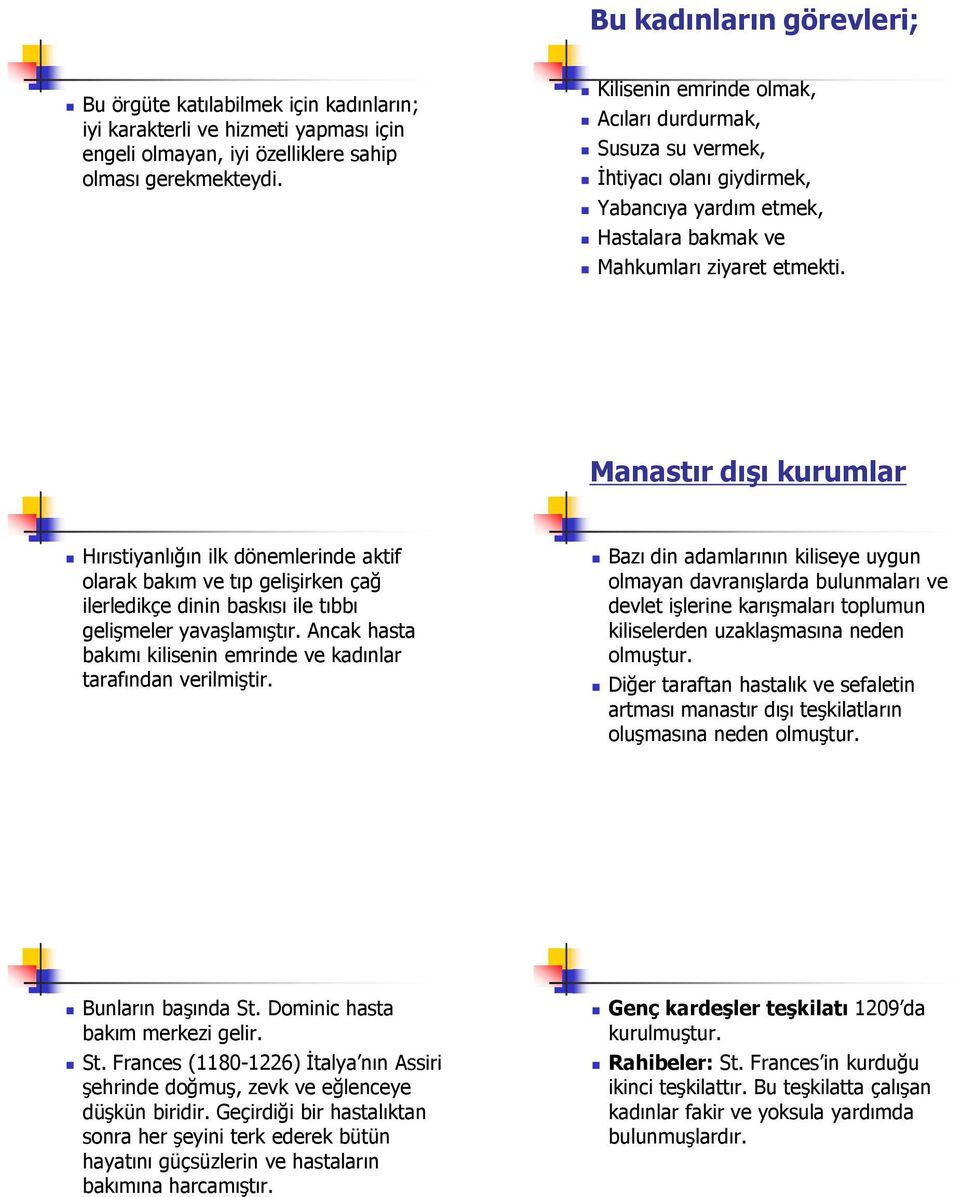 Manastır dışı kurumlar Hırıstiyanlığın ilk dönemlerinde aktif olarak bakım ve tıp gelişirken çağ ilerledikçe dinin baskısı ile tıbbı gelişmeler yavaşlamıştır.