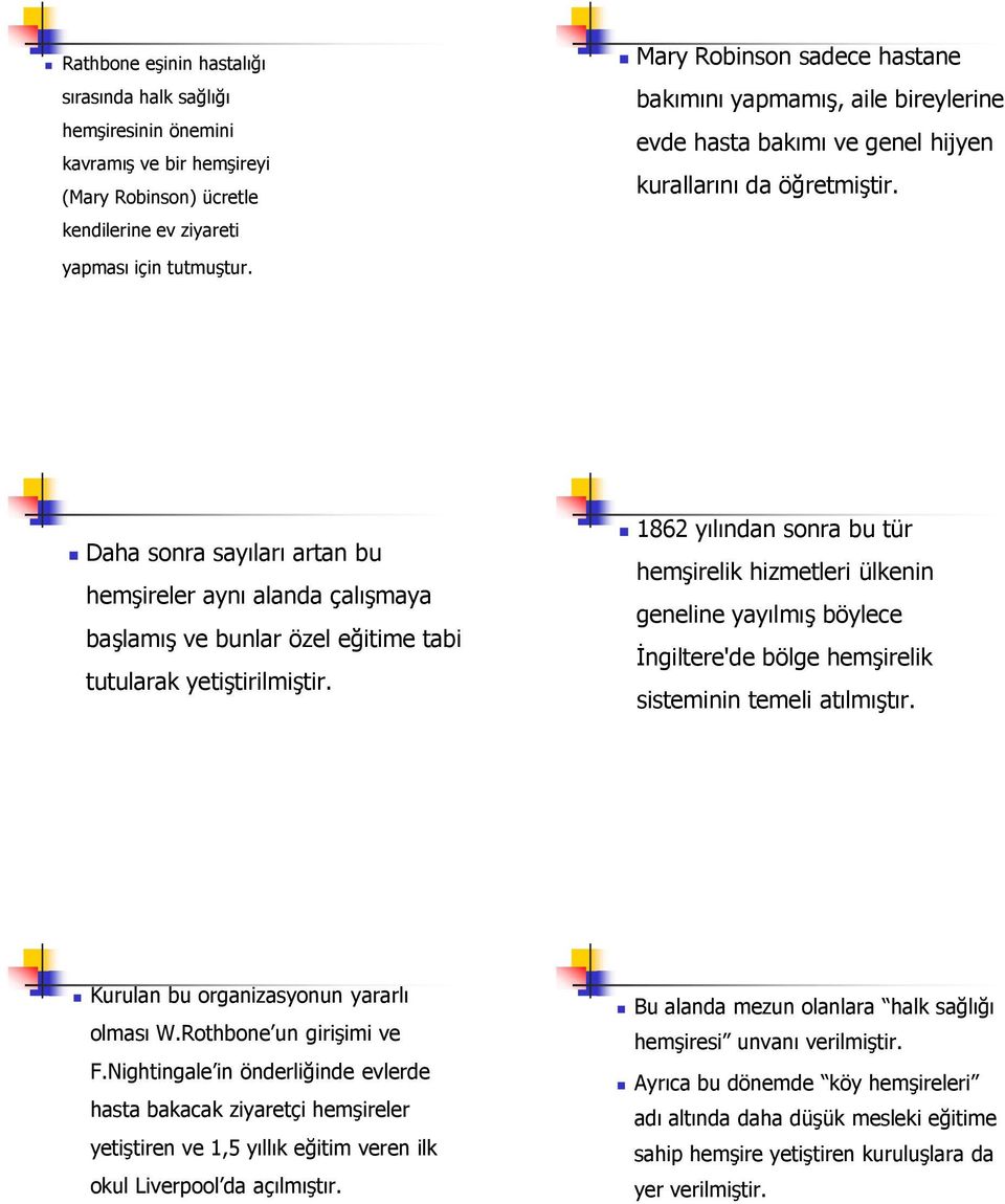 Daha sonra sayıları artan bu hemşireler aynı alanda çalışmaya başlamış ve bunlar özel eğitime tabi tutularak yetiştirilmiştir.