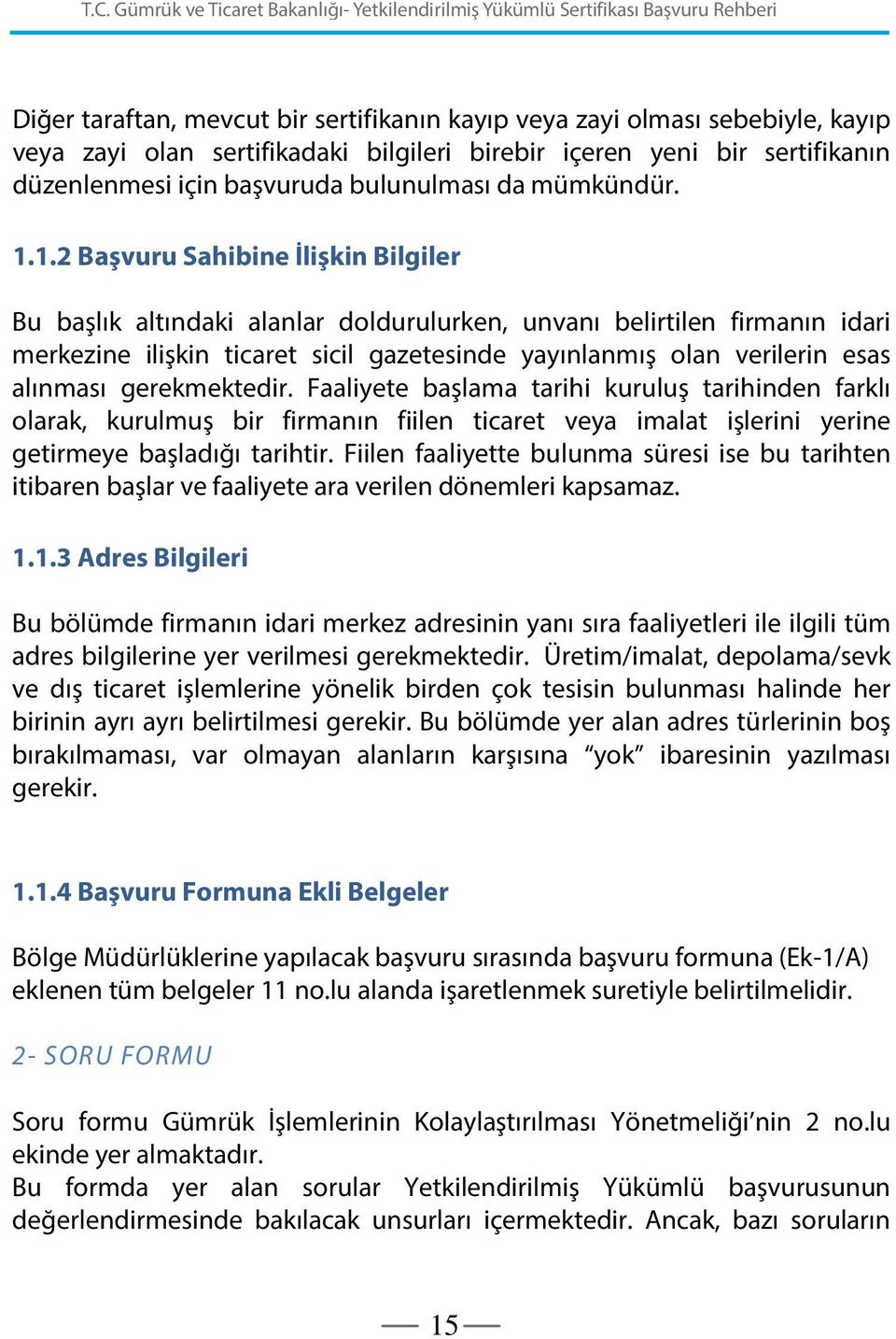 2 Başvuru Sahibine İlişkin Bilgiler Bu başlık altındaki alanlar doldurulurken, unvanı belirtilen firmanın idari merkezine ilişkin ticaret sicil gazetesinde yayınlanmış olan verilerin esas alınması