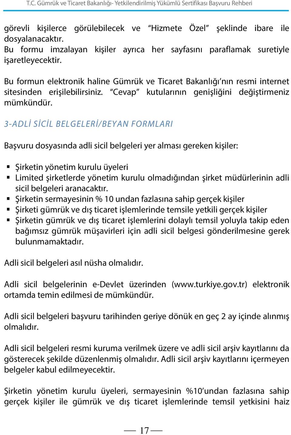 3-ADLİ SİCİL BELGELERİ/BEYAN FORMLARI Başvuru dosyasında adli sicil belgeleri yer alması gereken kişiler: Şirketin yönetim kurulu üyeleri Limited şirketlerde yönetim kurulu olmadığından şirket