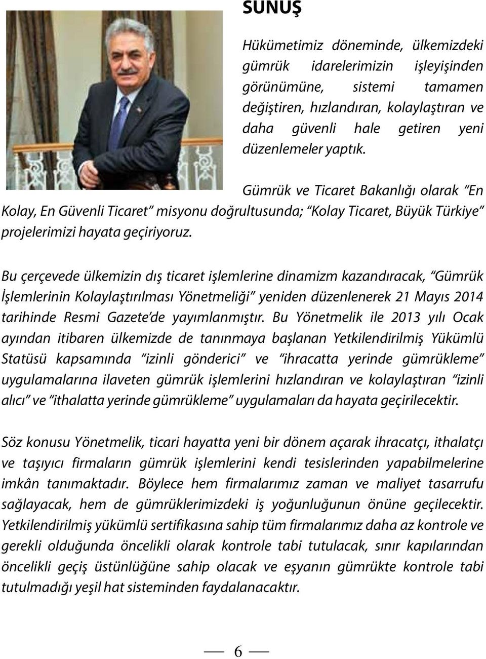 Bu çerçevede ülkemizin dış ticaret işlemlerine dinamizm kazandıracak, Gümrük İşlemlerinin Kolaylaştırılması Yönetmeliği yeniden düzenlenerek 21 Mayıs 2014 tarihinde Resmi Gazete de yayımlanmıştır.