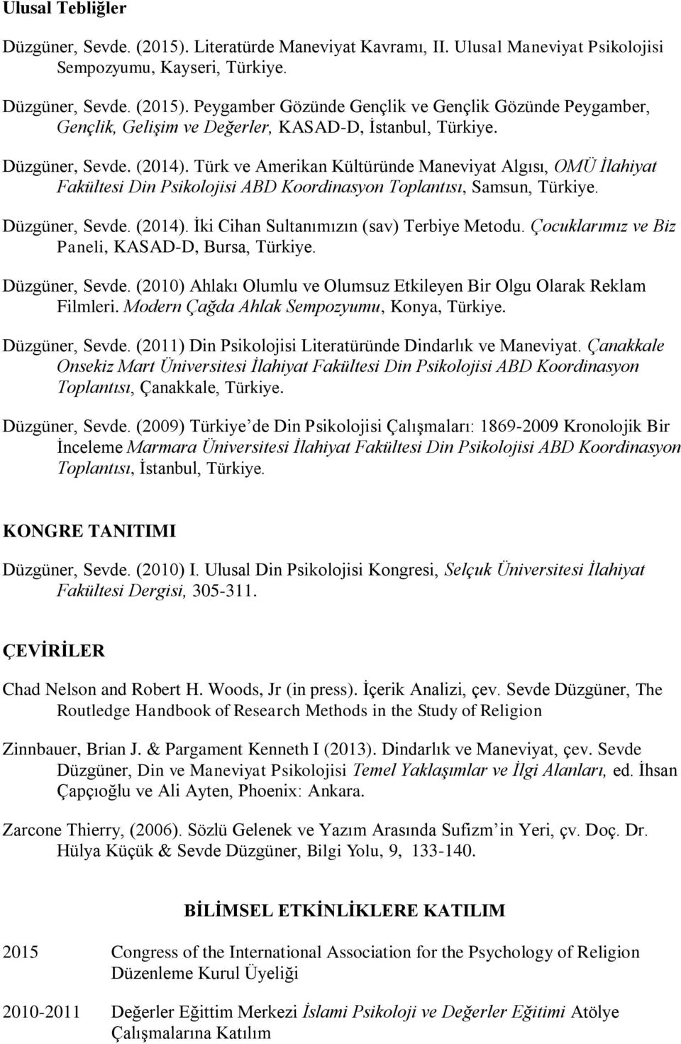 Çocuklarımız ve Biz Paneli, KASAD-D, Bursa, Türkiye. Düzgüner, Sevde. (2010) Ahlakı Olumlu ve Olumsuz Etkileyen Bir Olgu Olarak Reklam Filmleri. Modern Çağda Ahlak Sempozyumu, Konya, Türkiye.