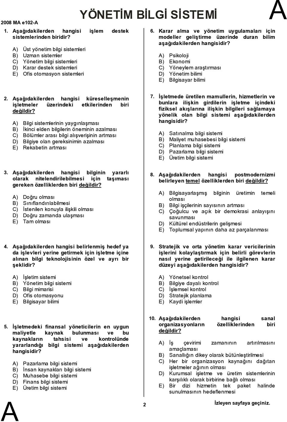 Karar alma ve yönetim uygulamaları için modeller geliştirme üzerinde duran bilim aşağıdakilerden hangisidir? ) Psikoloji ) Ekonomi C) Yöneylem araştırması D) Yönetimbilimi E) ilgisayar bilimi 2.