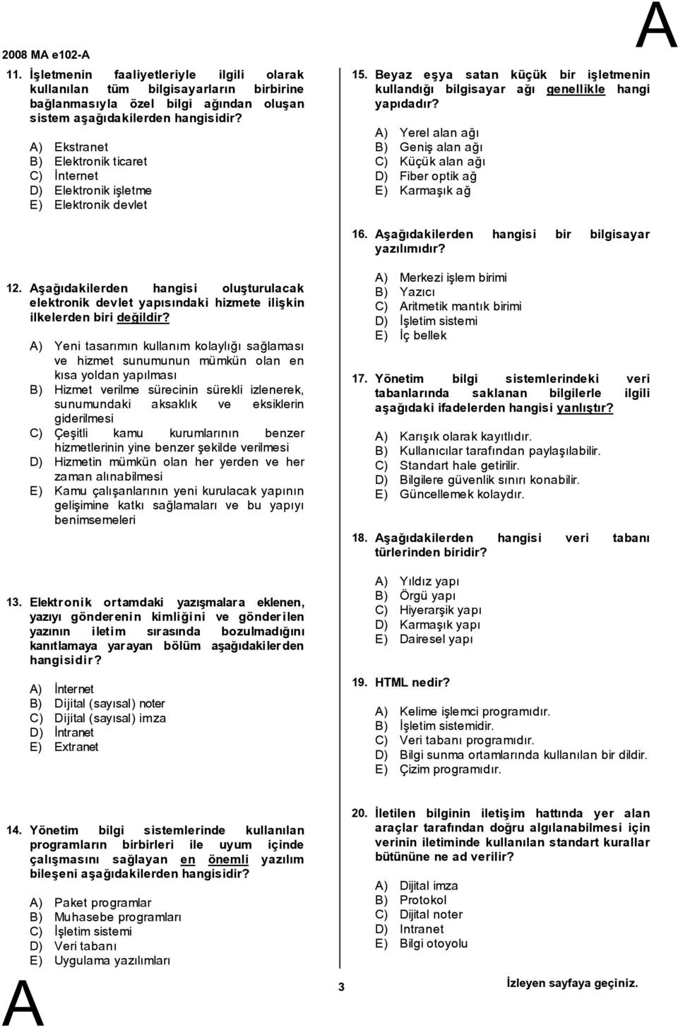 ) Yerel alan ağı ) Geniş alan ağı C) Küçükalan ağı D) Fiber optik ağ E) Karmaşık ağ 16. şağıdakilerden hangisi bir bilgisayar yazılımıdır? 12. 13.