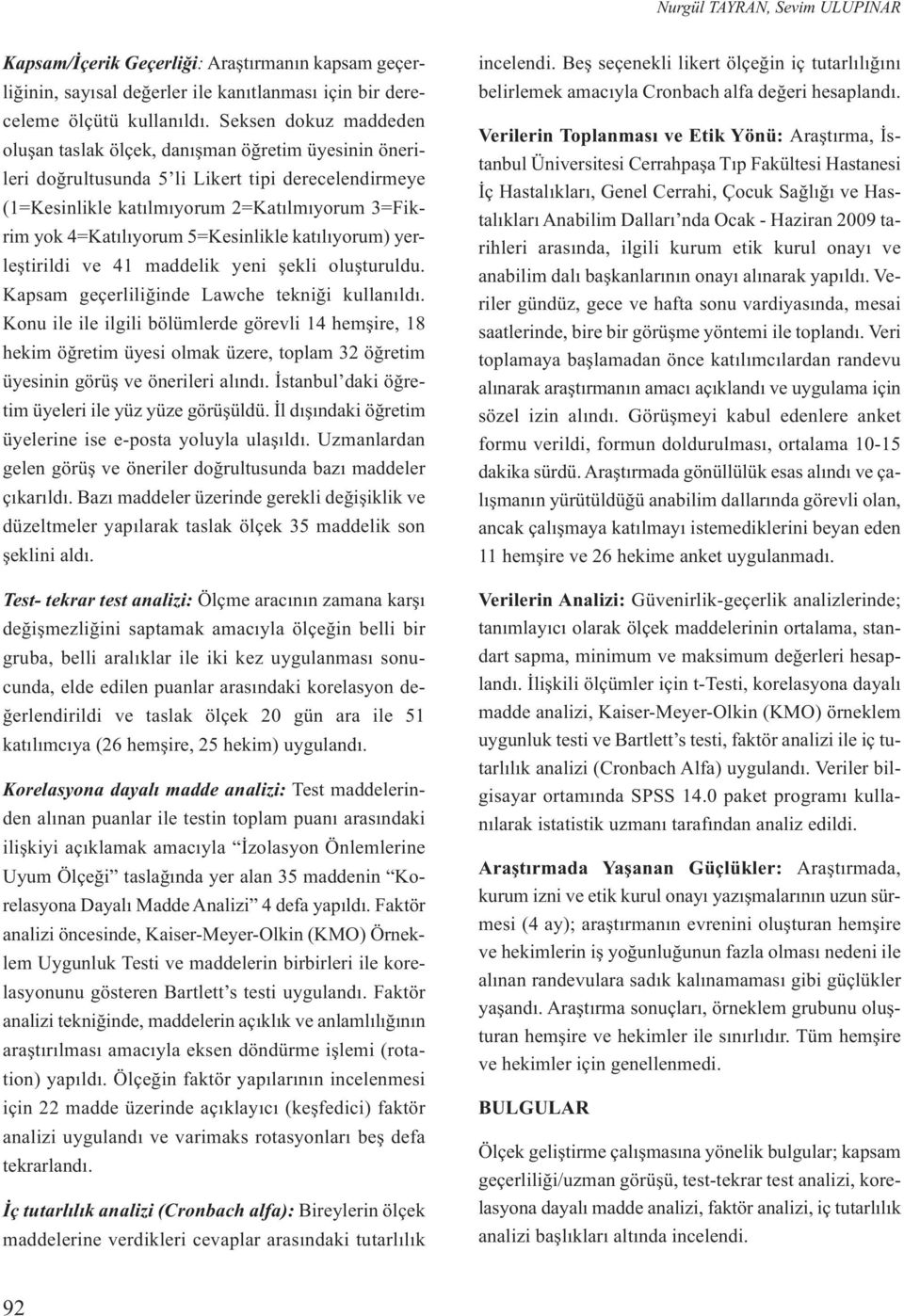 5=Kesinlikle katılıyorum) yerleştirildi ve 41 maddelik yeni şekli oluşturuldu. Kapsam geçerliliğinde Lawche tekniği kullanıldı.