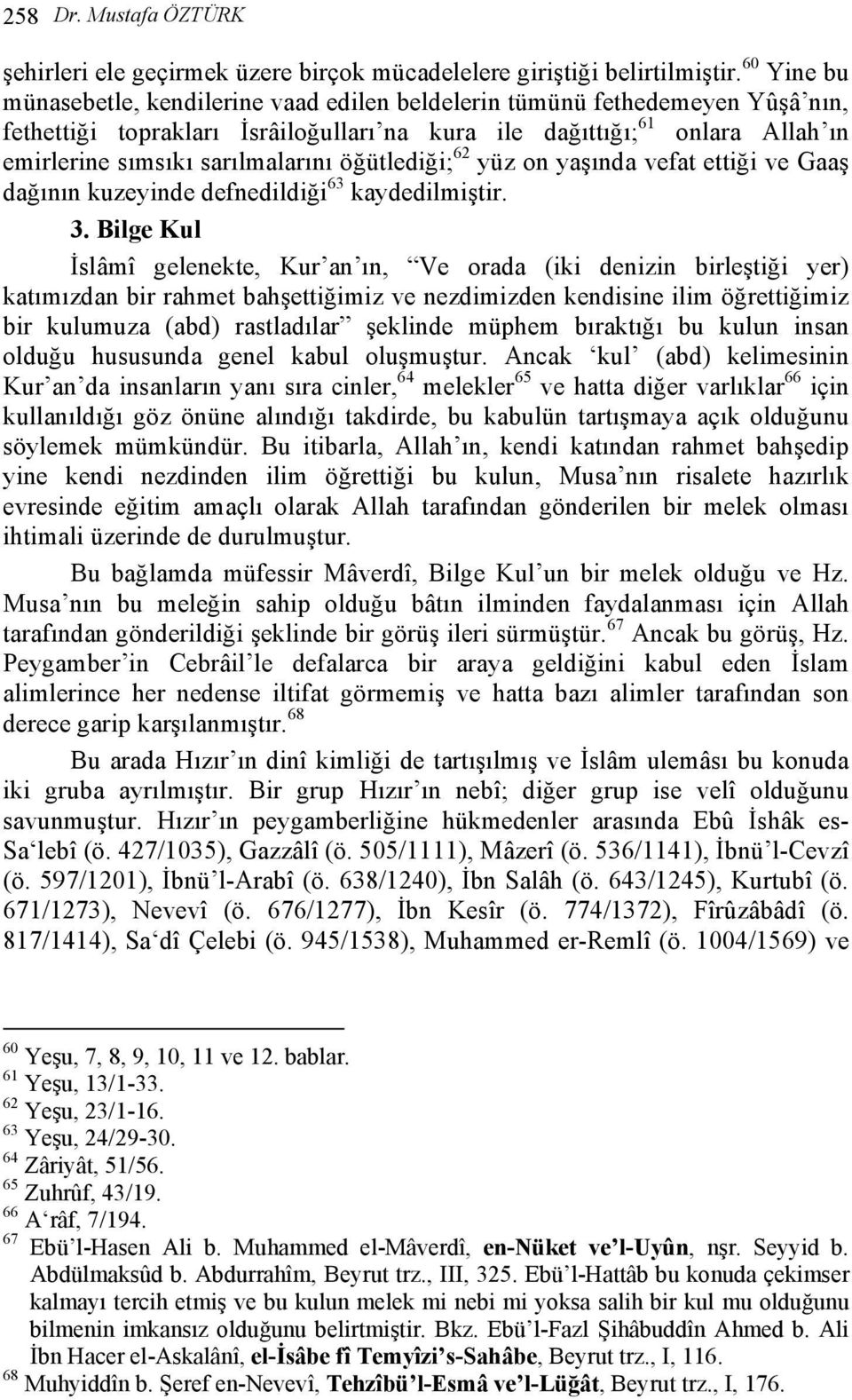 sarılmalarını öğütlediği; 62 yüz on yaşında vefat ettiği ve Gaaş dağının kuzeyinde defnedildiği 63 kaydedilmiştir. 3.