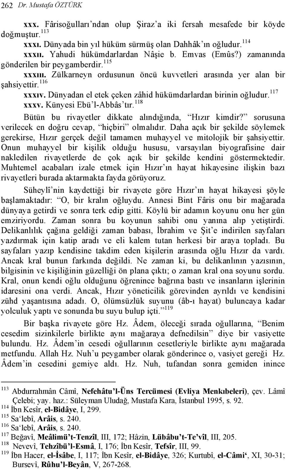 Dünyadan el etek çeken zâhid hükümdarlardan birinin oğludur. 117 xxxv. Künyesi Ebü l-abbâs tır. 118 Bütün bu rivayetler dikkate alındığında, Hızır kimdir?