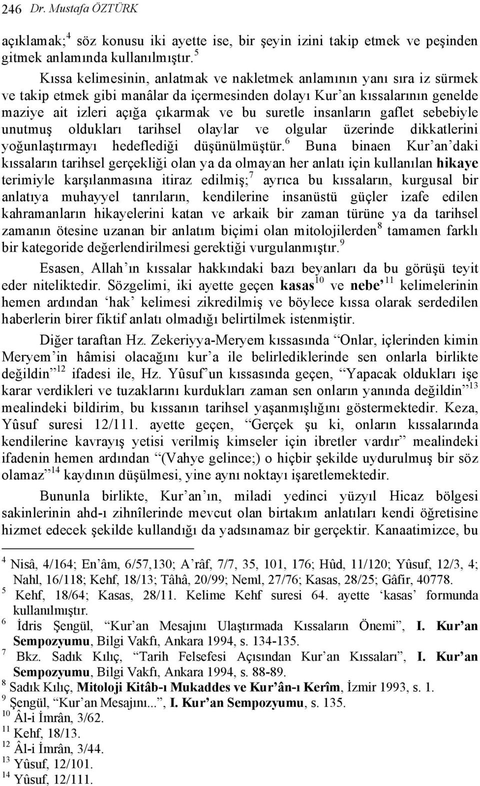 insanların gaflet sebebiyle unutmuş oldukları tarihsel olaylar ve olgular üzerinde dikkatlerini yoğunlaştırmayı hedeflediği düşünülmüştür.