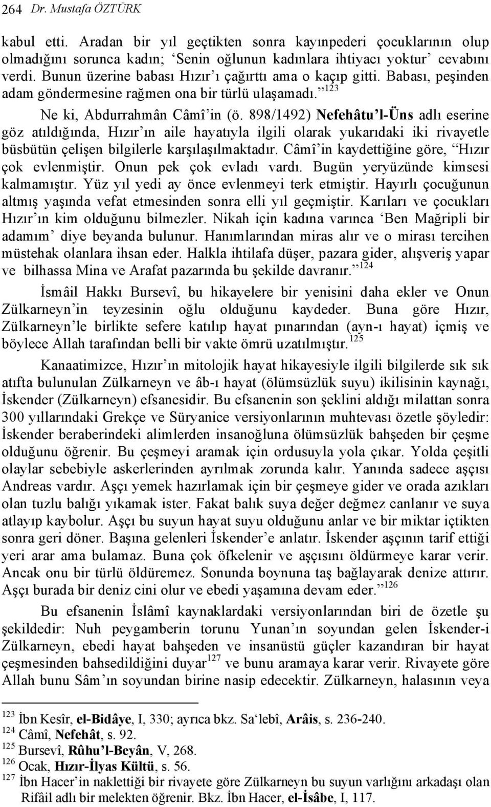 898/1492) Nefehâtu l-üns adlı eserine göz atıldığında, Hızır ın aile hayatıyla ilgili olarak yukarıdaki iki rivayetle büsbütün çelişen bilgilerle karşılaşılmaktadır.