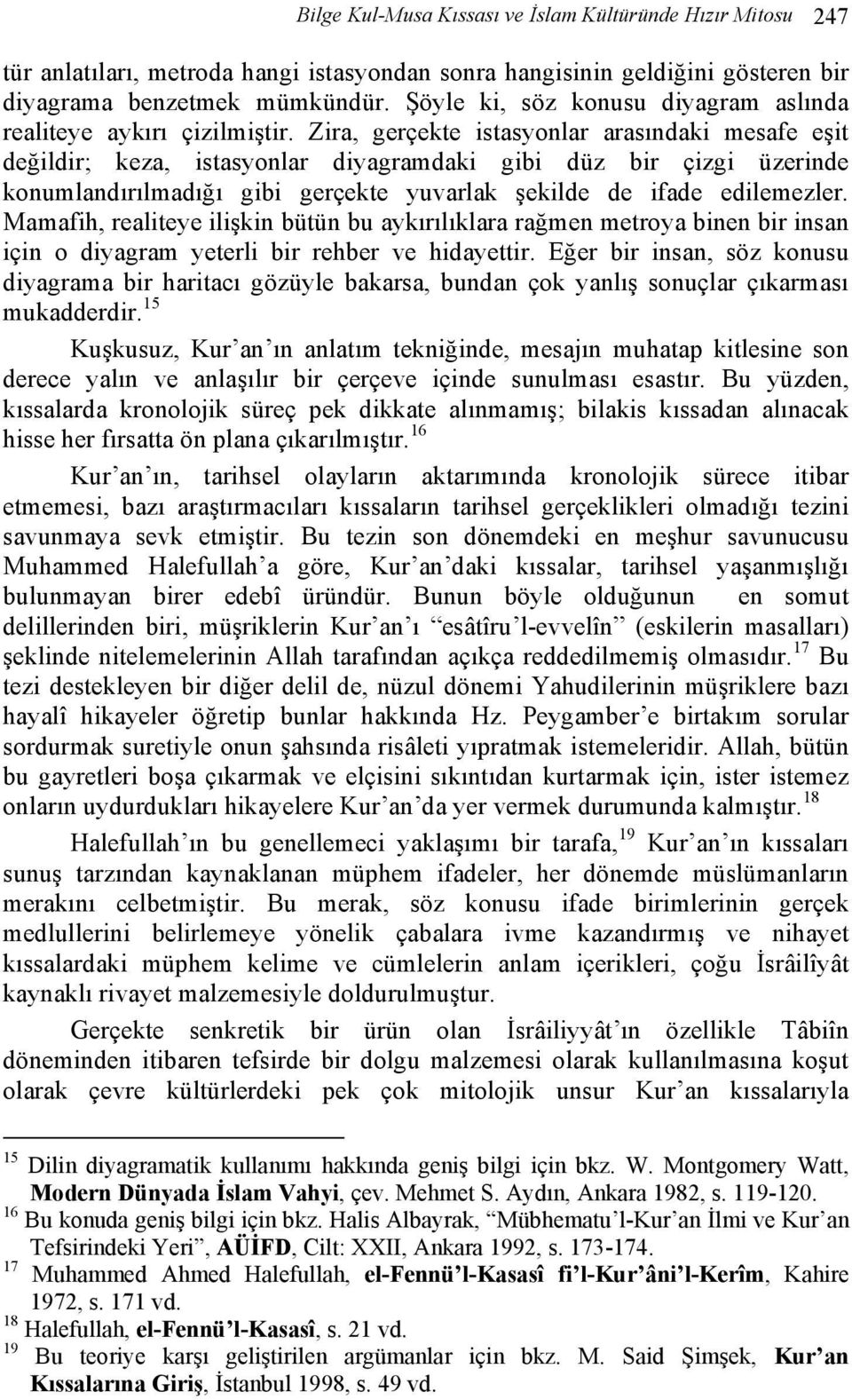 Zira, gerçekte istasyonlar arasındaki mesafe eşit değildir; keza, istasyonlar diyagramdaki gibi düz bir çizgi üzerinde konumlandırılmadığı gibi gerçekte yuvarlak şekilde de ifade edilemezler.