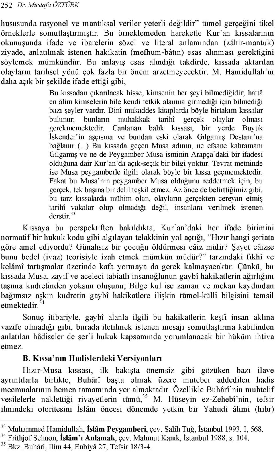 söylemek mümkündür. Bu anlayış esas alındığı takdirde, kıssada aktarılan olayların tarihsel yönü çok fazla bir önem arzetmeyecektir. M.