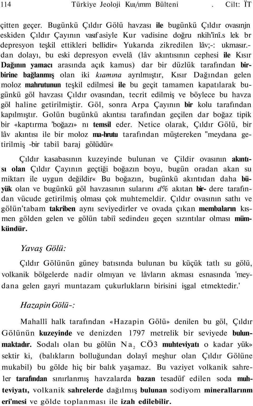 - dan dolayı, bu eski depresyon evvelâ (lâv akıntısının cephesi ile Kısır Dağının yamacı arasında açık kamus) dar bir düzlük tarafından birbirine bağlanmış olan iki kıamına ayrılmıştır, Kısır