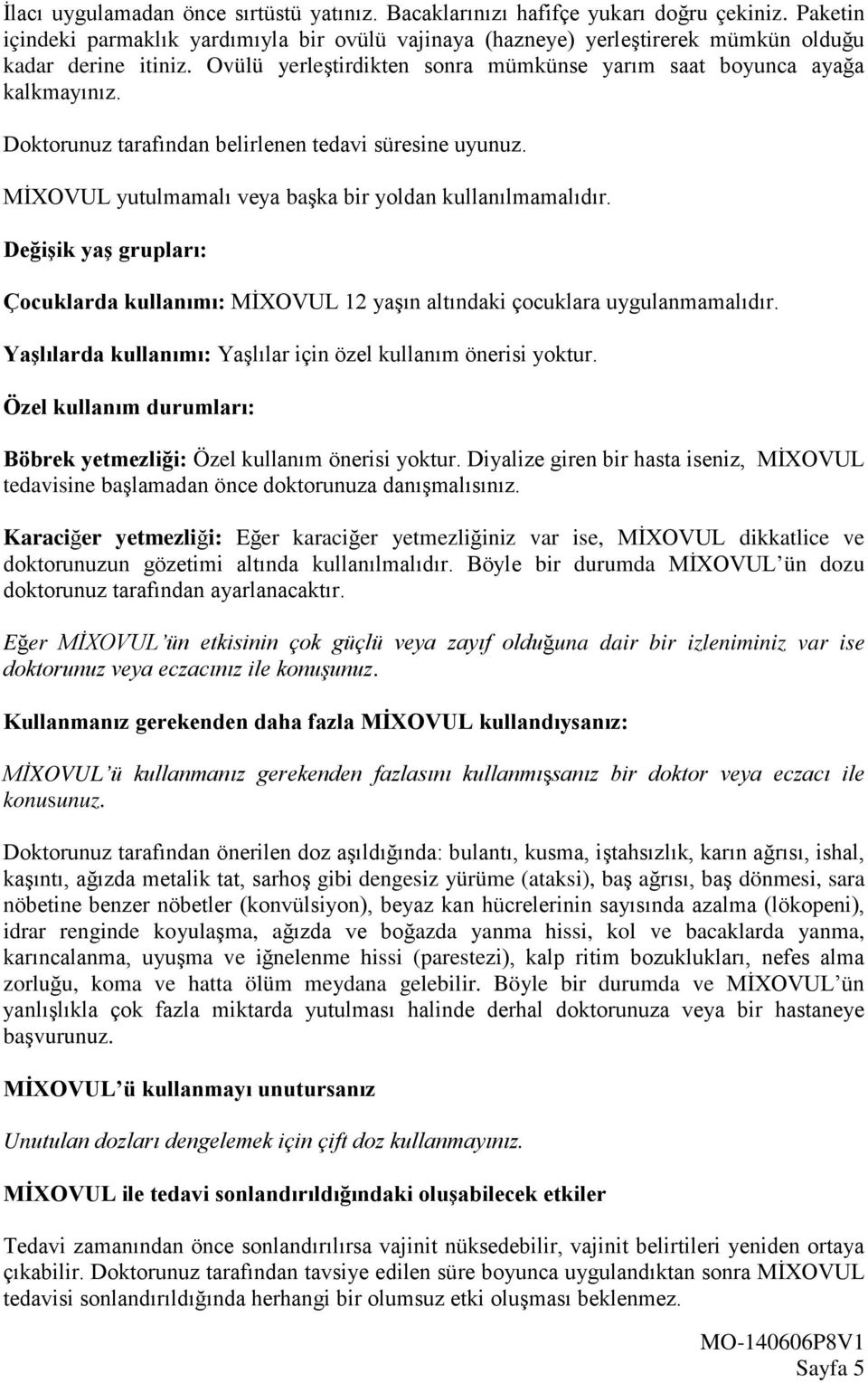 Değişik yaş grupları: Çocuklarda kullanımı: MİXOVUL 12 yaşın altındaki çocuklara uygulanmamalıdır. Yaşlılarda kullanımı: Yaşlılar için özel kullanım önerisi yoktur.