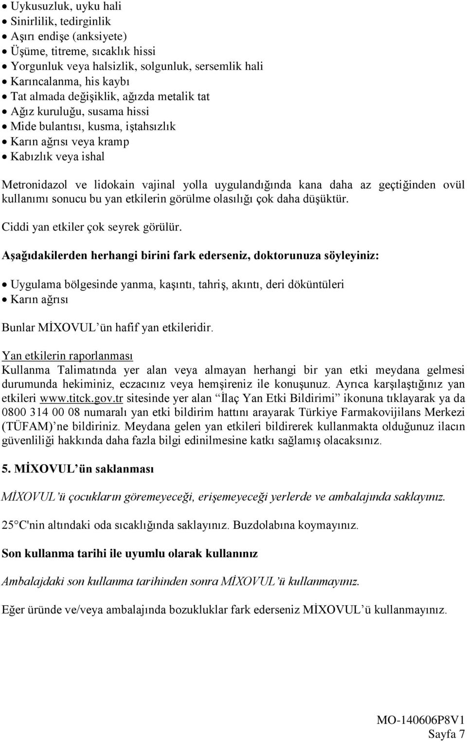 daha az geçtiğinden ovül kullanımı sonucu bu yan etkilerin görülme olasılığı çok daha düşüktür. Ciddi yan etkiler çok seyrek görülür.