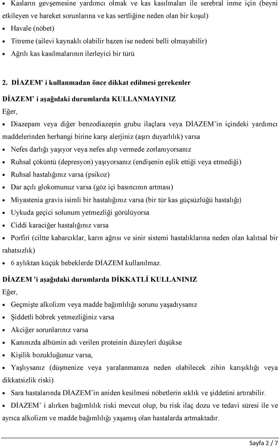 DİAZEM' i kullanm adan önce dikkat edilmesi gerekenler DİAZEM i aşağıdaki durum larda KULLANMAYINIZ Eğer, Diazepam veya diğer benzodiazepin grubu ilaçlara veya DİAZEM in içindeki yardımcı