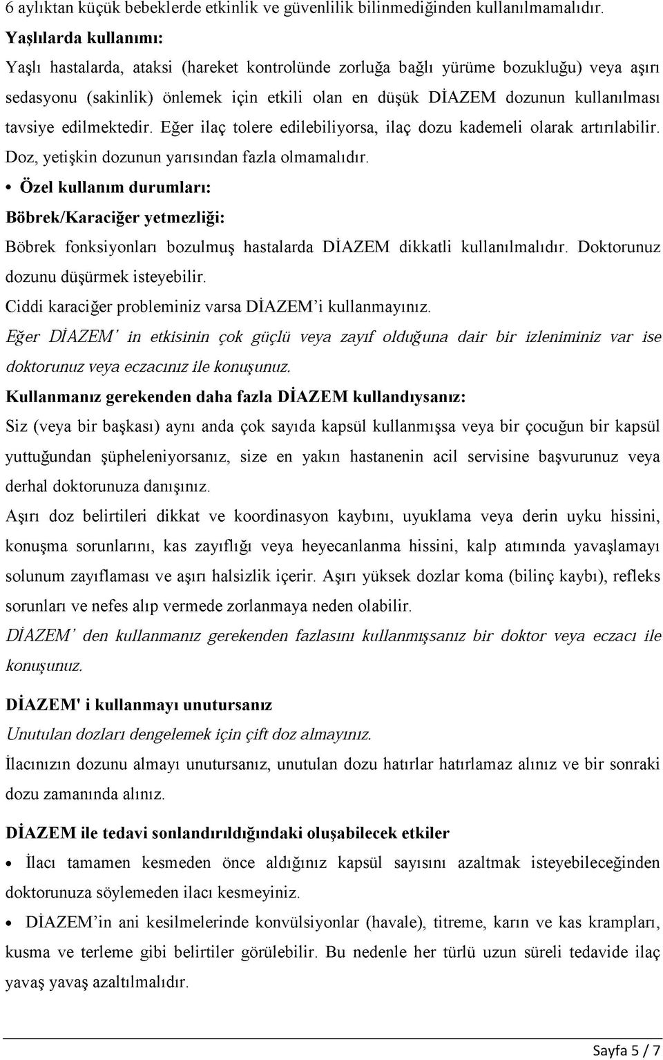 tavsiye edilmektedir. Eğer ilaç tolere edilebiliyorsa, ilaç dozu kademeli olarak artırılabilir. Doz, yetişkin dozunun yarısından fazla olmamalıdır.