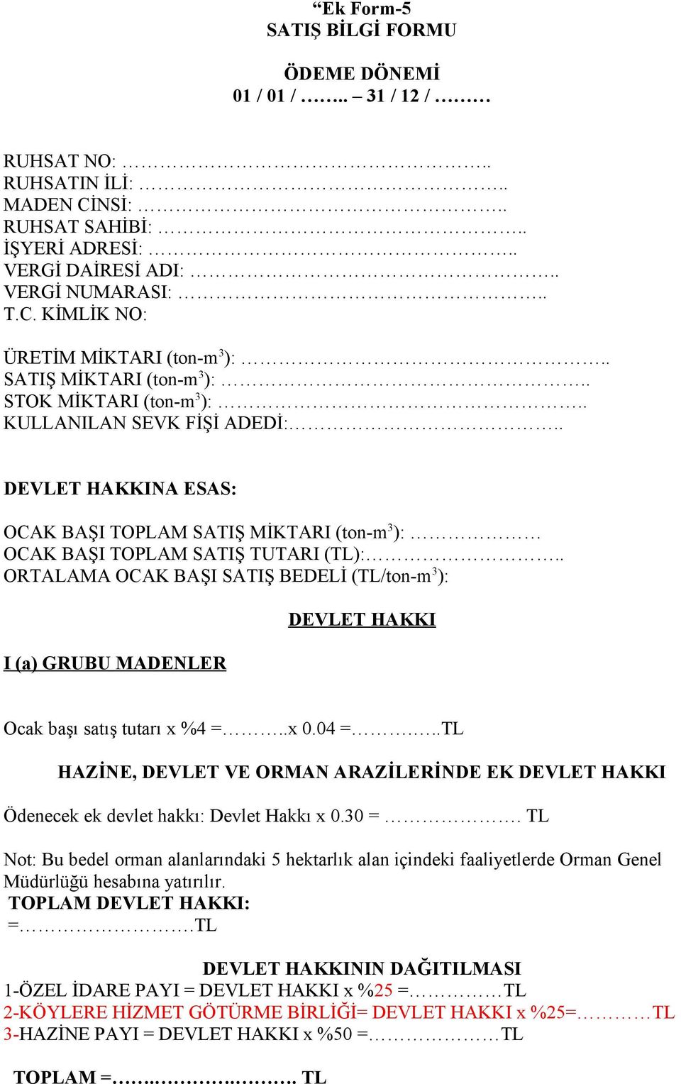 . ORTALAMA OCAK BAŞI SATIŞ BEDELİ (TL/ton-m 3 ): I (a) GRUBU MADENLER DEVLET HAKKI Ocak başı satış tutarı x %4 =..x 0.04 =.