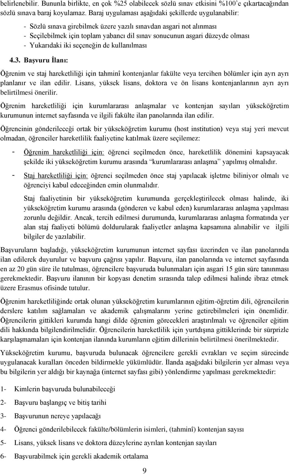 Yukarıdaki iki seçeneğin de kullanılması 4.3. Başvuru İlanı: Öğrenim ve staj hareketliliği için tahminî kontenjanlar fakülte veya tercihen bölümler için ayrı ayrı planlanır ve ilan edilir.