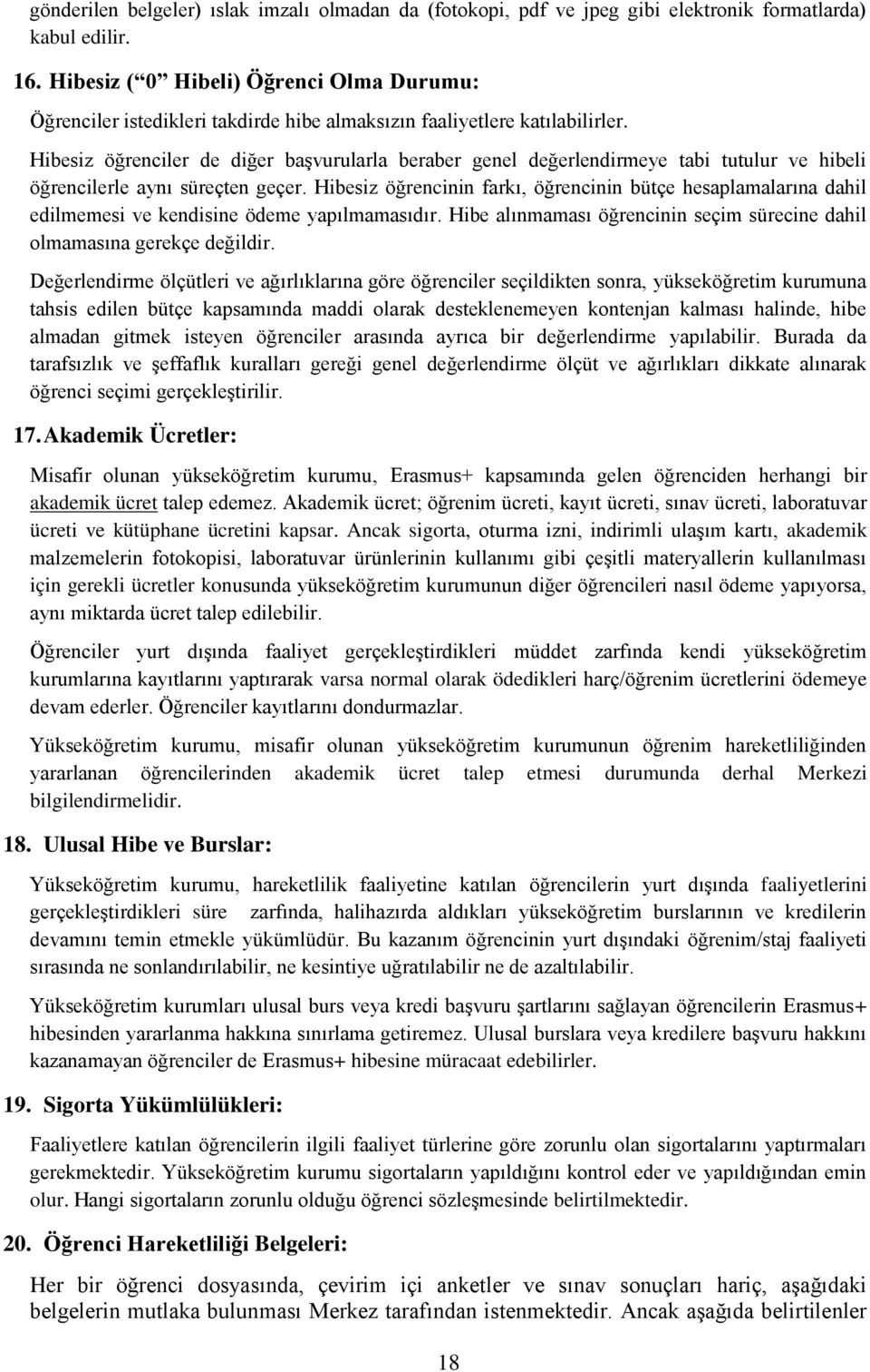 Hibesiz öğrenciler de diğer başvurularla beraber genel değerlendirmeye tabi tutulur ve hibeli öğrencilerle aynı süreçten geçer.