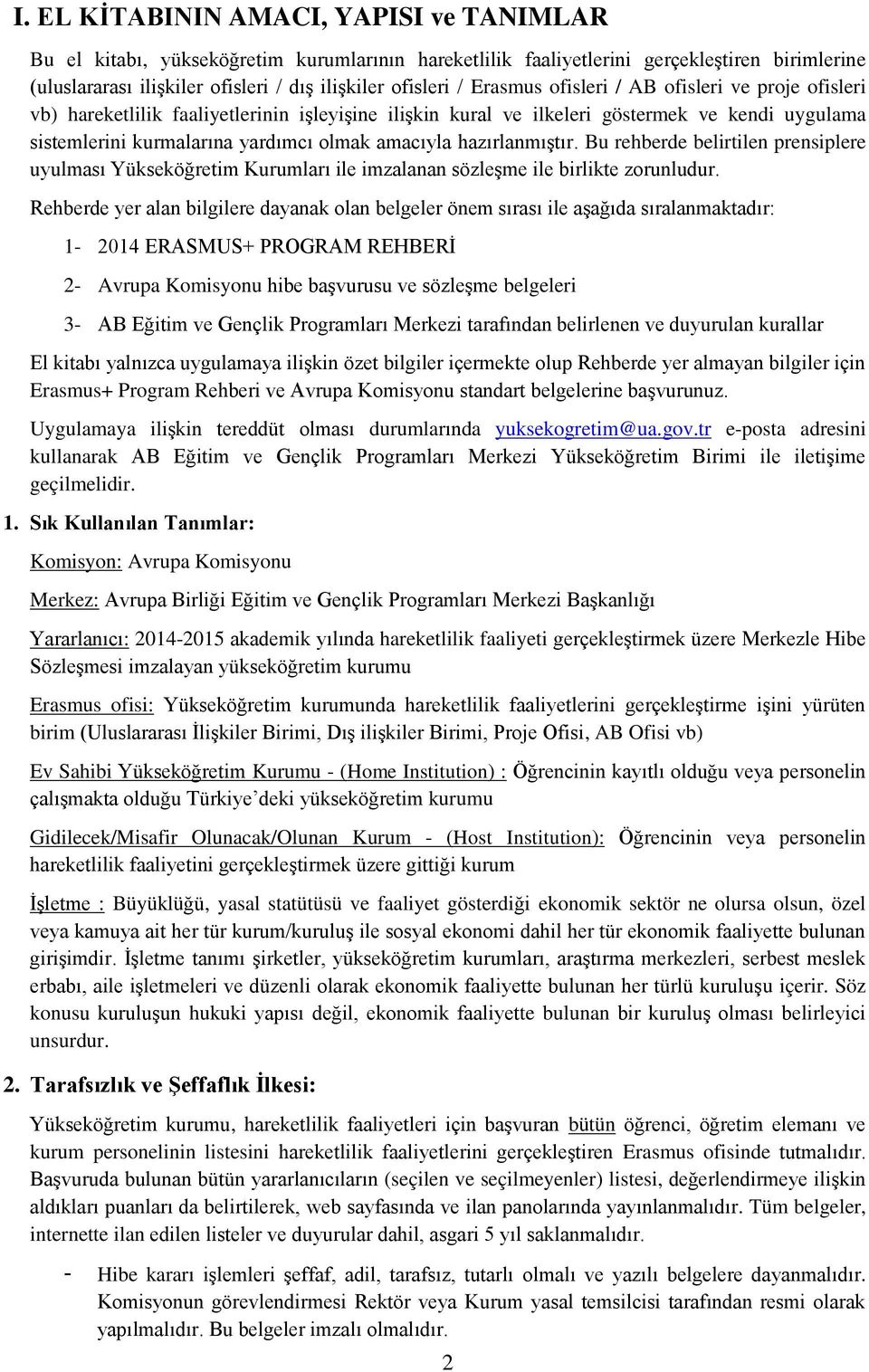 hazırlanmıştır. Bu rehberde belirtilen prensiplere uyulması Yükseköğretim Kurumları ile imzalanan sözleşme ile birlikte zorunludur.