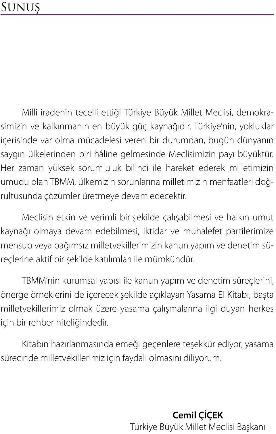 Her zaman yüksek sorumluluk bilinci ile hareket ederek milletimizin umudu olan TBMM, ülkemizin sorunlarına milletimizin menfaatleri doğrultusunda çözümler üretmeye devam edecektir.